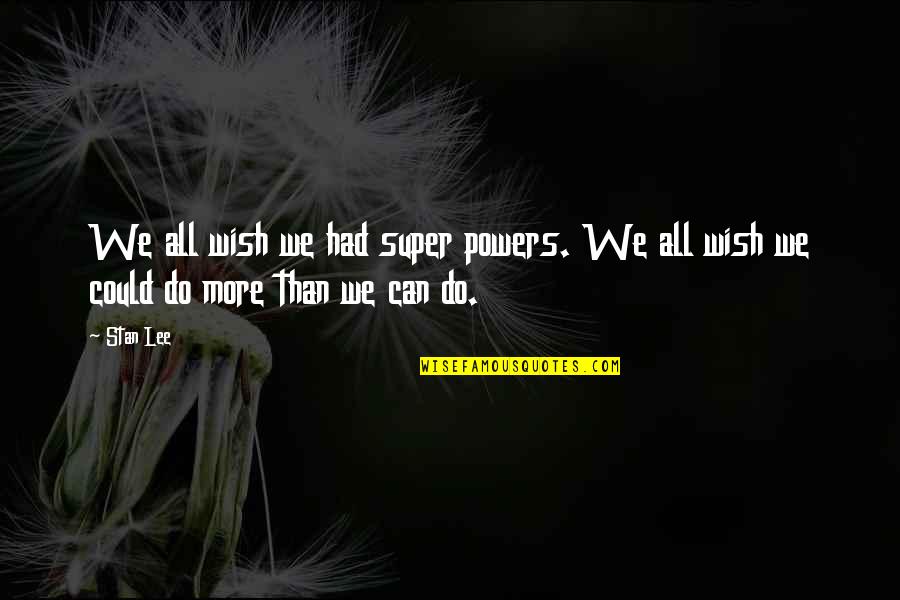Super Power Quotes By Stan Lee: We all wish we had super powers. We