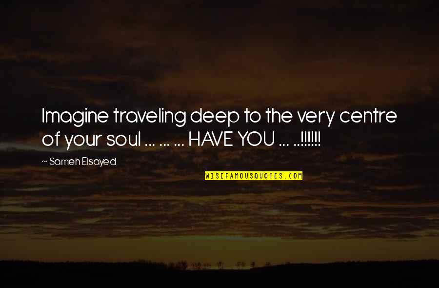 Super Powerful Meditation Quotes By Sameh Elsayed: Imagine traveling deep to the very centre of