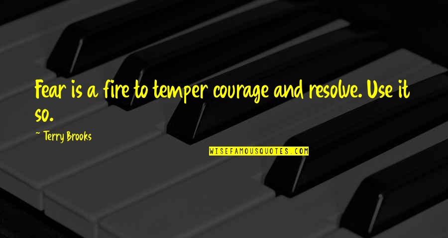 Super Powerful Quotes By Terry Brooks: Fear is a fire to temper courage and