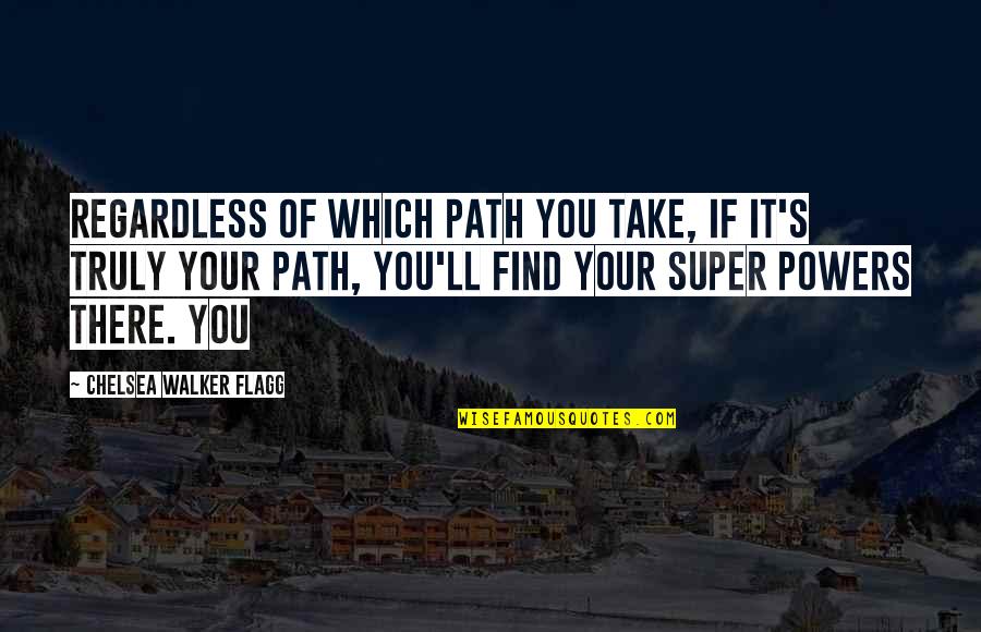 Super Powers Quotes By Chelsea Walker Flagg: Regardless of which path you take, if it's