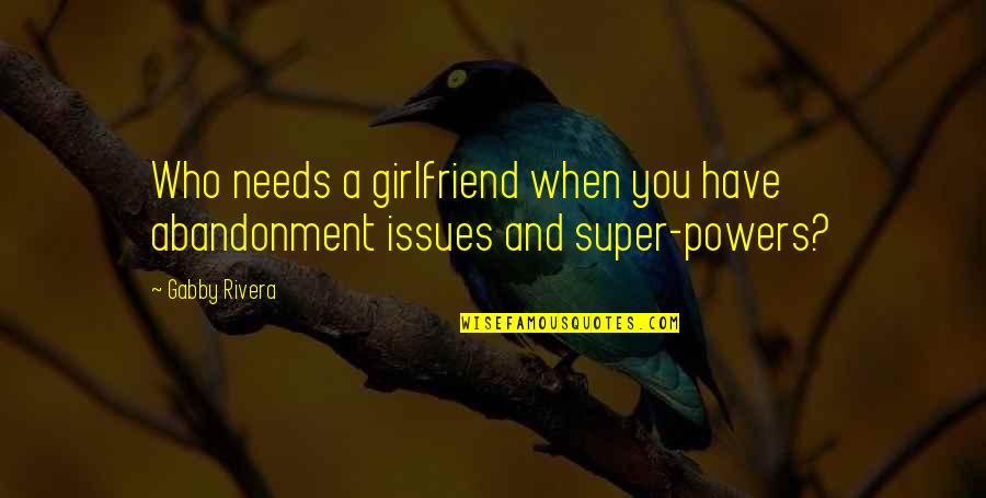Super Powers Quotes By Gabby Rivera: Who needs a girlfriend when you have abandonment