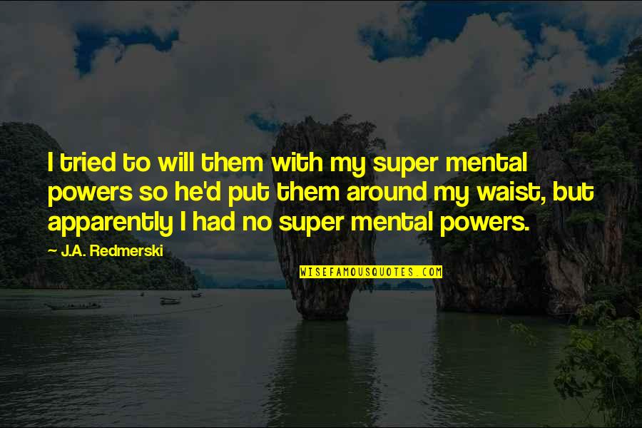 Super Powers Quotes By J.A. Redmerski: I tried to will them with my super