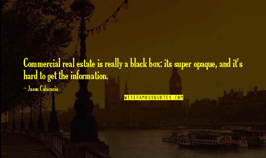 Super Real Quotes By Jason Calacanis: Commercial real estate is really a black box: