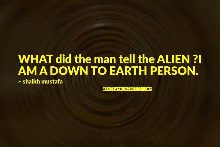 Super Sad True Love Story Book Quotes By Shaikh Mustafa: WHAT did the man tell the ALIEN ?I