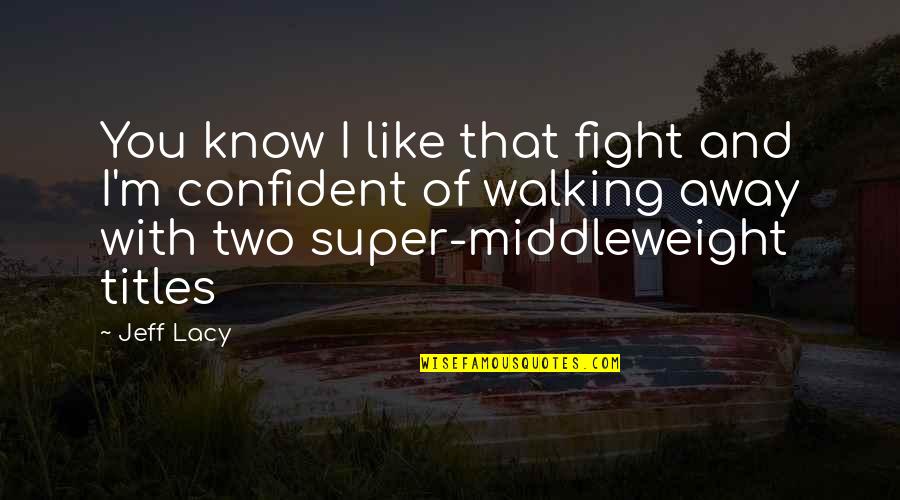 Super Saiyan 3 Quote Quotes By Jeff Lacy: You know I like that fight and I'm Super Saiyan 3 Quote Quotes By Jeff Lacy: You know I like that fight and I'm