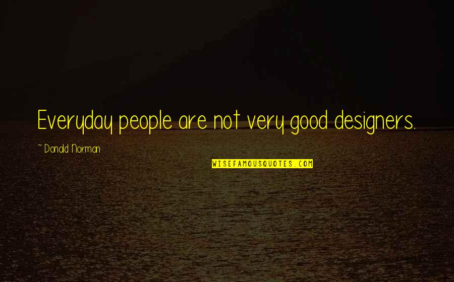 Super Saiyan 3 Quotes By Donald Norman: Everyday people are not very good designers. Super Saiyan 3 Quotes By Donald Norman: Everyday people are not very good designers.