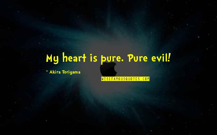 Super Saiyan Quotes By Akira Toriyama: My heart is pure. Pure evil!