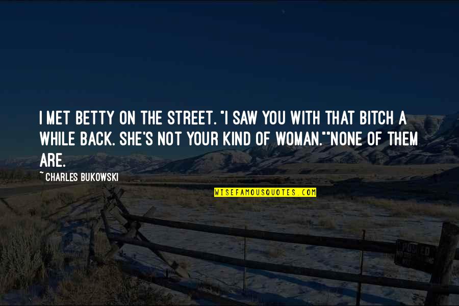 Super Saiyan Quotes By Charles Bukowski: I met Betty on the street. "I saw