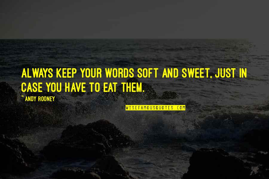 Super Second Graders Quotes By Andy Rooney: Always keep your words soft and sweet, just