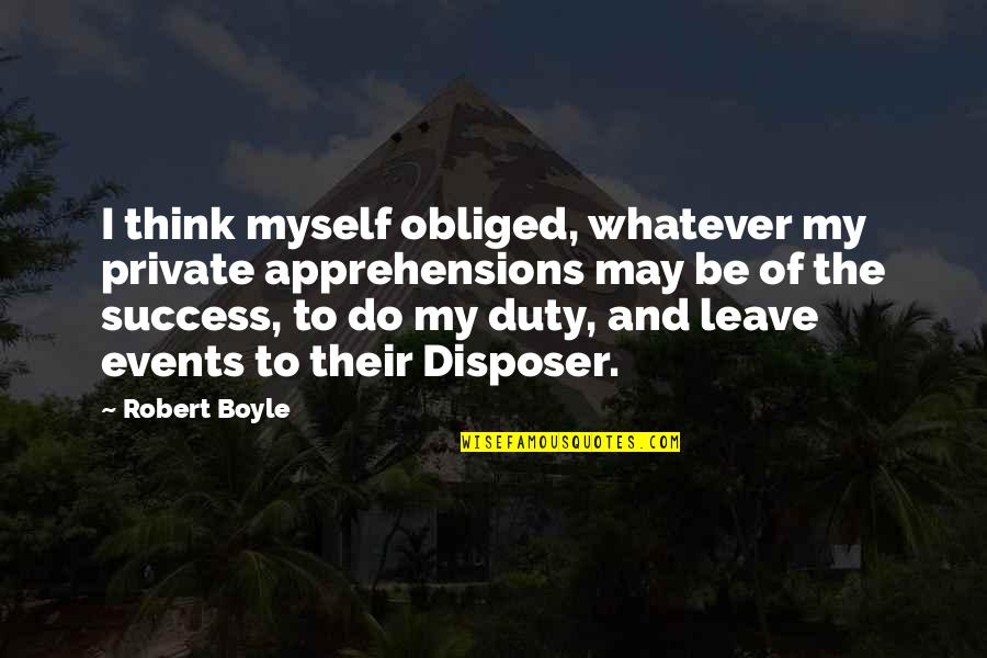 Super Sessions Quotes By Robert Boyle: I think myself obliged, whatever my private apprehensions