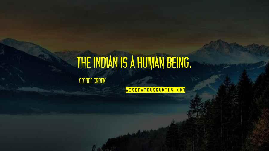 Super Short Happy Quotes By George Crook: The Indian is a human being.