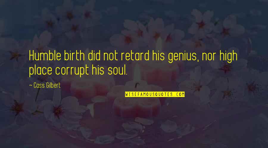 Super Short Quotes By Cass Gilbert: Humble birth did not retard his genius, nor