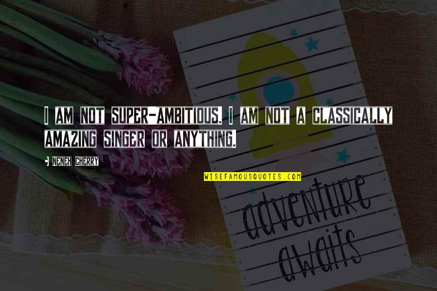Super Singer Quotes By Neneh Cherry: I am not super-ambitious. I am not a