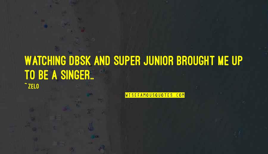 Super Singer Quotes By Zelo: Watching DBSK and Super Junior brought me up