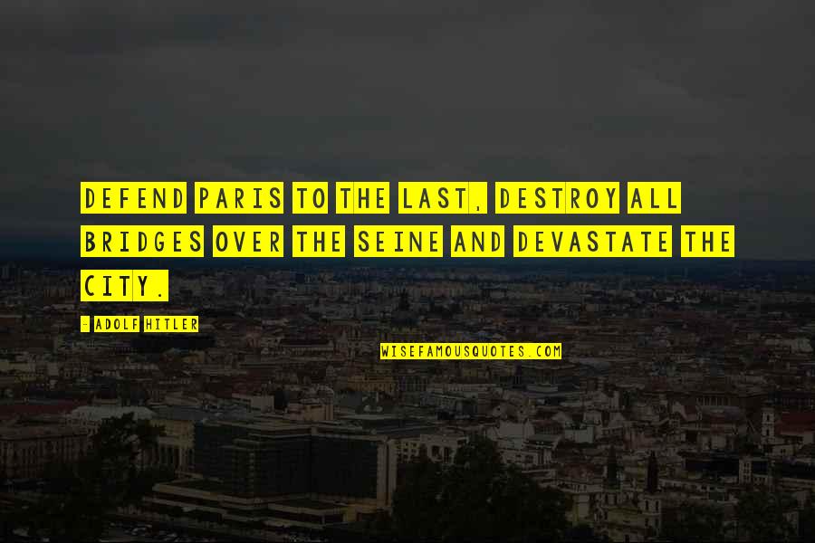 Super Skinny Quotes By Adolf Hitler: Defend Paris to the last, destroy all bridges