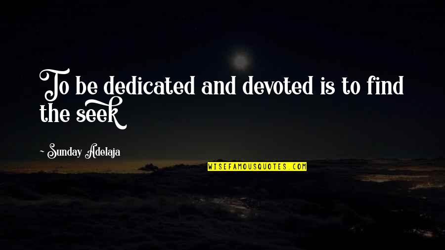 Super Skinny Quotes By Sunday Adelaja: To be dedicated and devoted is to find