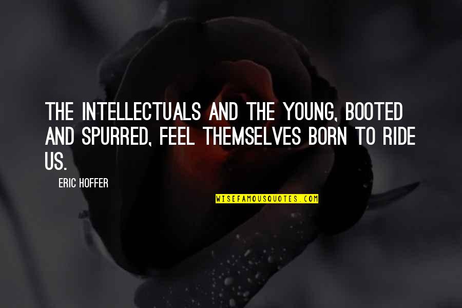 Super Skyscrapers Building Quotes By Eric Hoffer: The intellectuals and the young, booted and spurred,