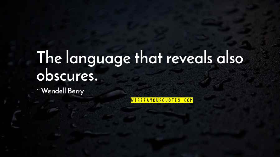 Super Smart Short Quotes By Wendell Berry: The language that reveals also obscures.