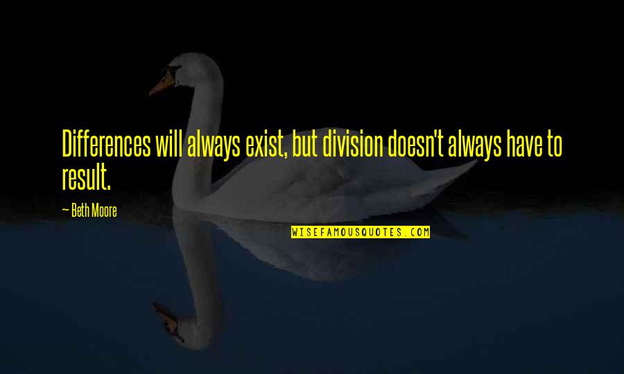 Super Smash Bros Quotes By Beth Moore: Differences will always exist, but division doesn't always