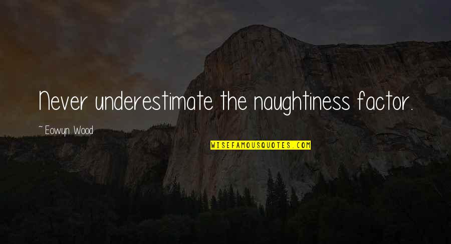 Super Smash Bros Shulk Quotes By Eowyn Wood: Never underestimate the naughtiness factor.