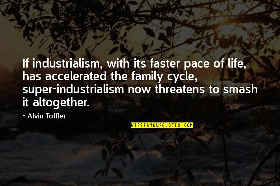 Super Smash Quotes By Alvin Toffler: If industrialism, with its faster pace of life,