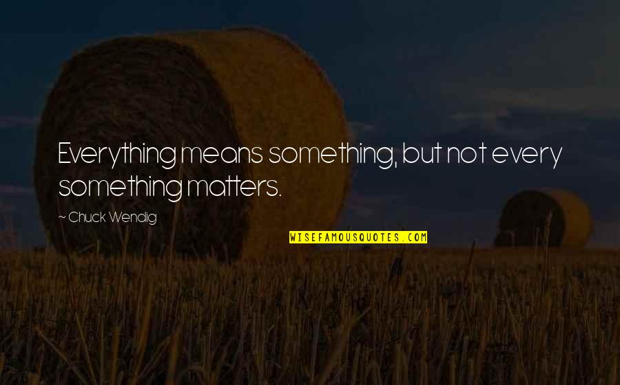 Super Smash Quotes By Chuck Wendig: Everything means something, but not every something matters.