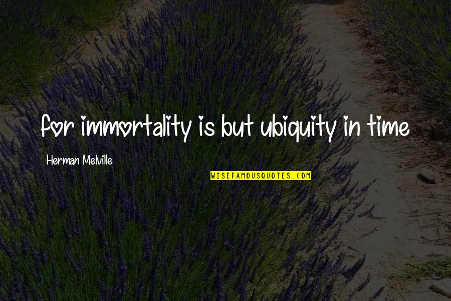 Super Sonico Quotes By Herman Melville: for immortality is but ubiquity in time Super Sonico Quotes By Herman Melville: for immortality is but ubiquity in time