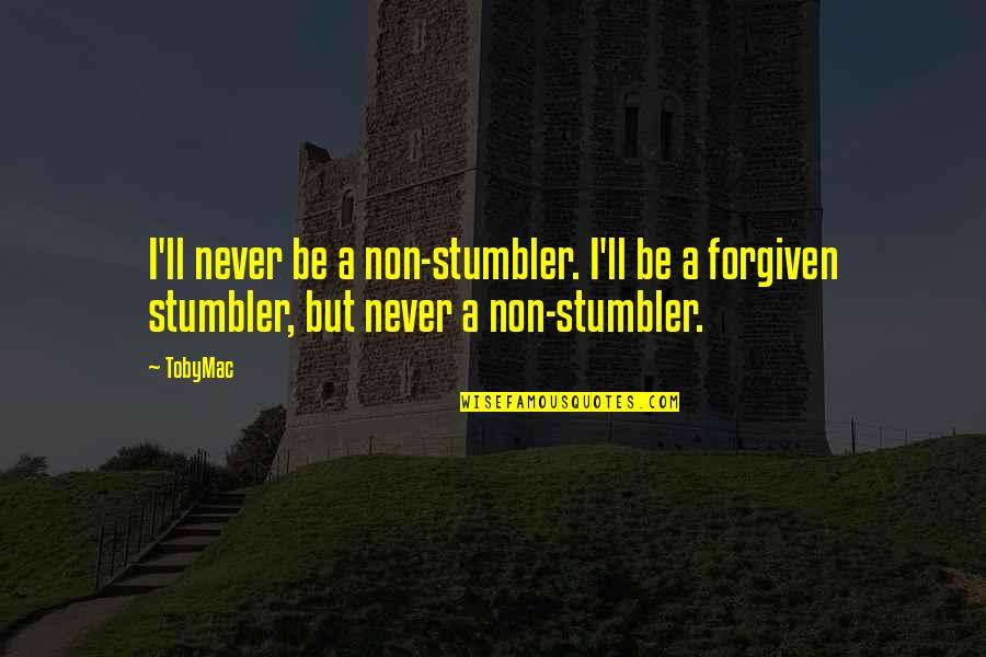 Super Special Love Quotes By TobyMac: I'll never be a non-stumbler. I'll be a