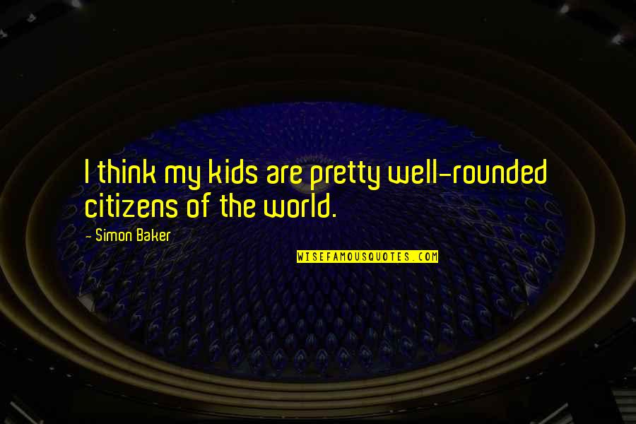 Super Squash Casserole Quotes By Simon Baker: I think my kids are pretty well-rounded citizens
