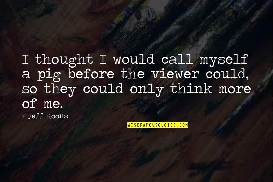 Super Stellar Quotes By Jeff Koons: I thought I would call myself a pig Super Stellar Quotes By Jeff Koons: I thought I would call myself a pig