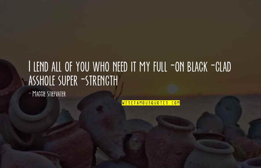 Super Strength Quotes By Maggie Stiefvater: I lend all of you who need it