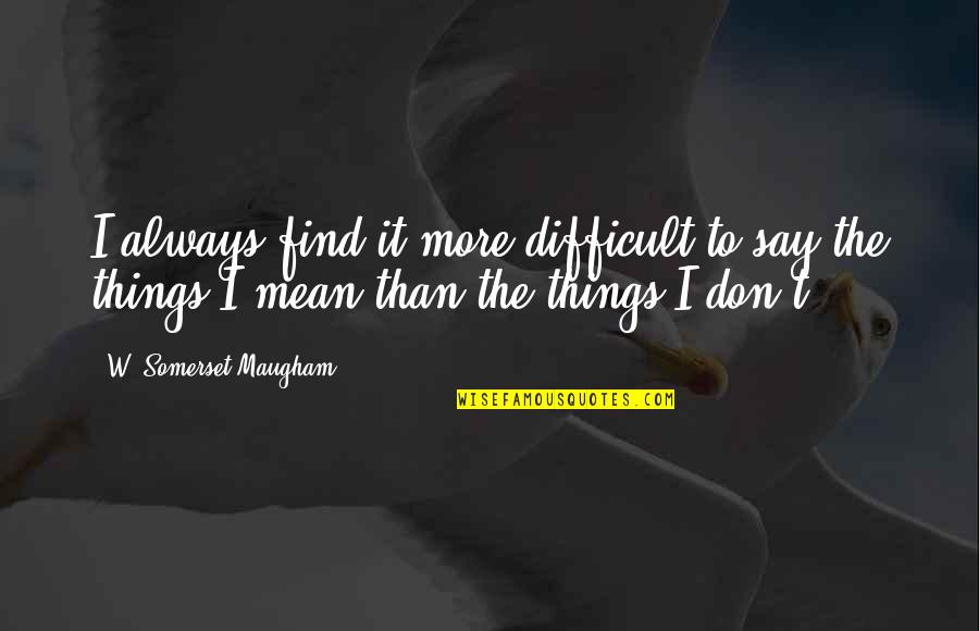 Super Stretch Rubber Quotes By W. Somerset Maugham: I always find it more difficult to say Super Stretch Rubber Quotes By W. Somerset Maugham: I always find it more difficult to say