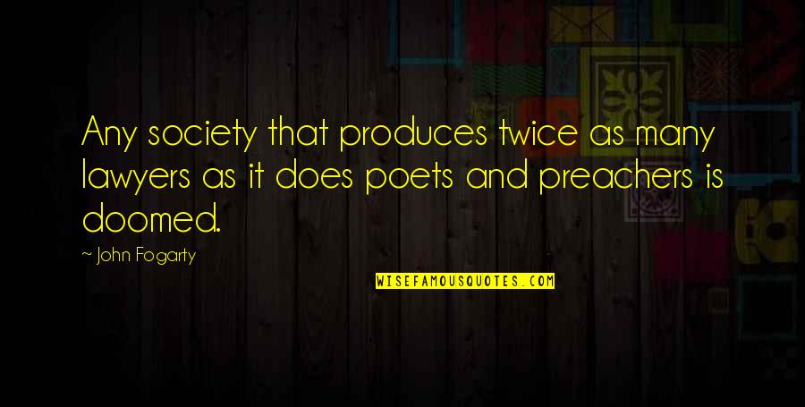 Super Strong Quotes By John Fogarty: Any society that produces twice as many lawyers