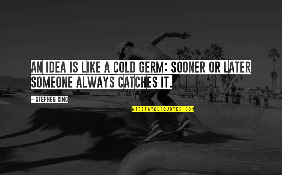 Super Strong Quotes By Stephen King: An idea is like a cold germ: sooner
