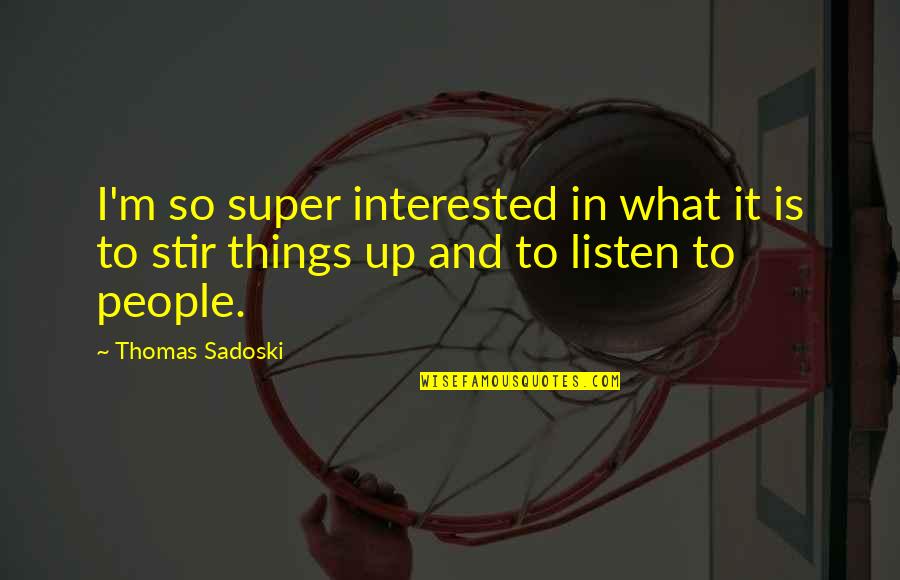 Super Things Quotes By Thomas Sadoski: I'm so super interested in what it is