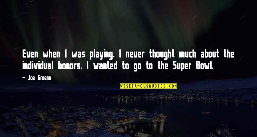 Super Thought Quotes By Joe Greene: Even when I was playing, I never thought Super Thought Quotes By Joe Greene: Even when I was playing, I never thought