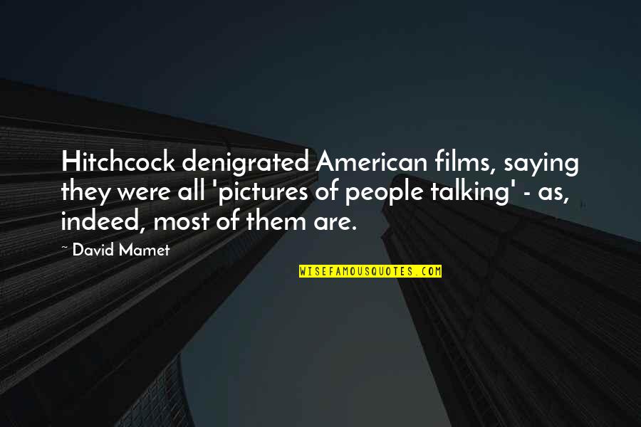 Super Vegito Quotes By David Mamet: Hitchcock denigrated American films, saying they were all Super Vegito Quotes By David Mamet: Hitchcock denigrated American films, saying they were all