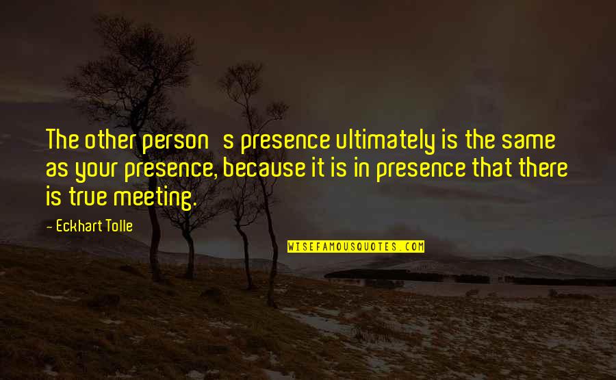 Super Vegito Quotes By Eckhart Tolle: The other person's presence ultimately is the same