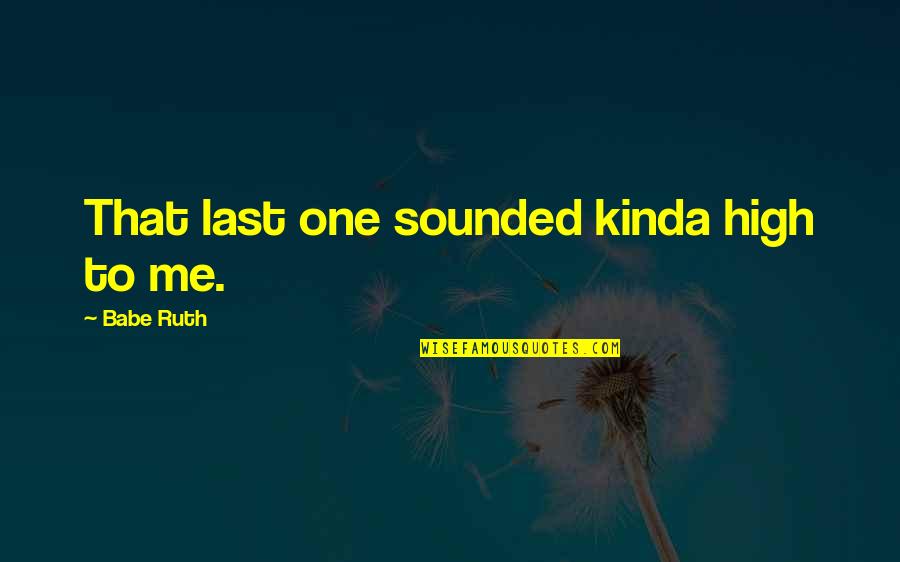 Super Villainy Hacked Quotes By Babe Ruth: That last one sounded kinda high to me. Super Villainy Hacked Quotes By Babe Ruth: That last one sounded kinda high to me.