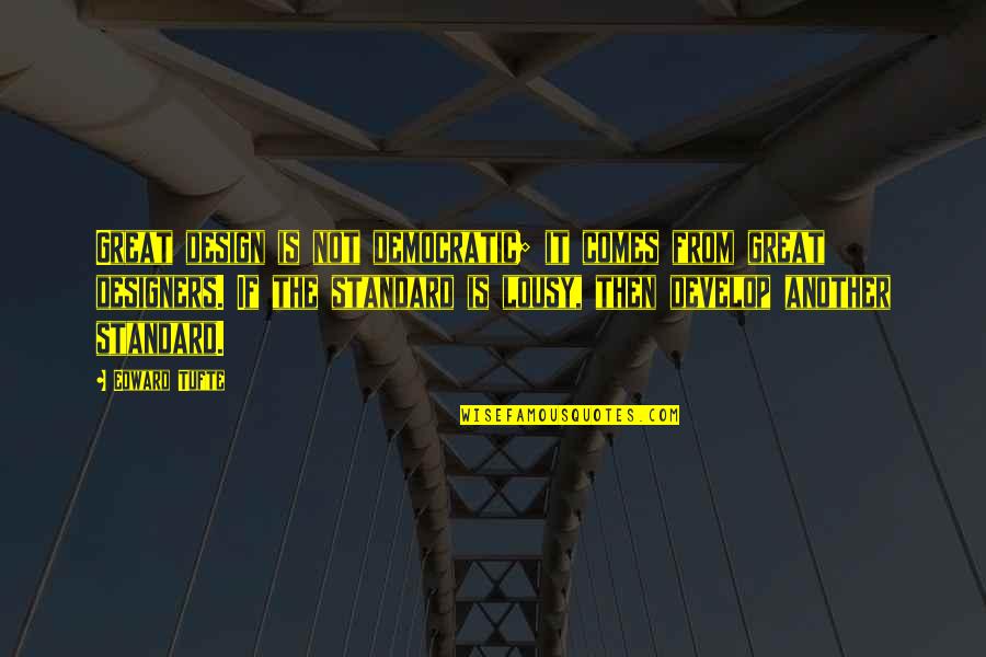 Super Volcano Quotes By Edward Tufte: Great design is not democratic; it comes from Super Volcano Quotes By Edward Tufte: Great design is not democratic; it comes from