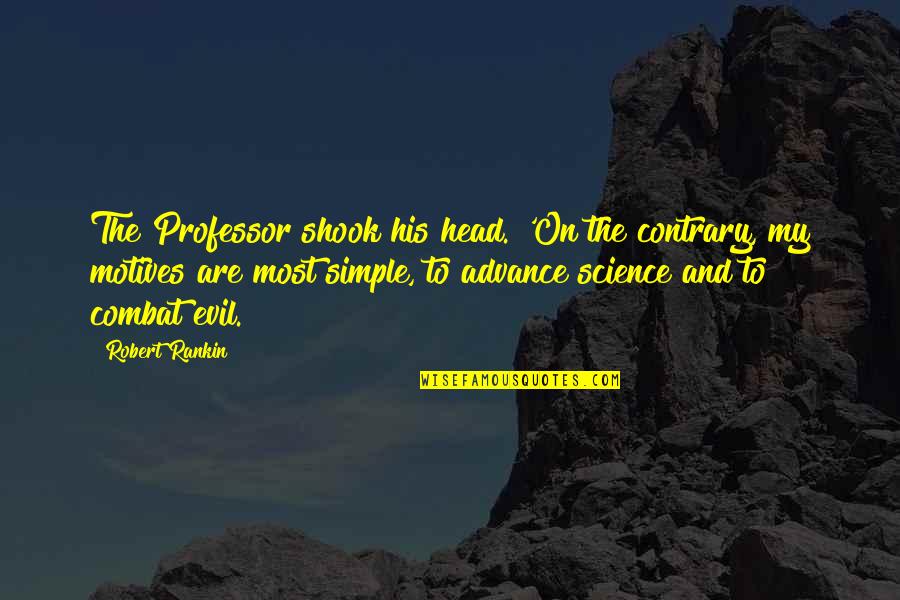 Super Weird Quotes By Robert Rankin: The Professor shook his head. 'On the contrary,