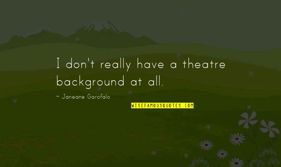 Super Wonderful God Quotes By Janeane Garofalo: I don't really have a theatre background at Super Wonderful God Quotes By Janeane Garofalo: I don't really have a theatre background at
