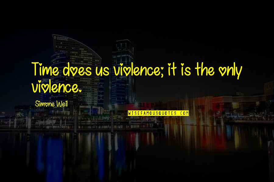 Super Wonderful Quotes By Simone Weil: Time does us violence; it is the only