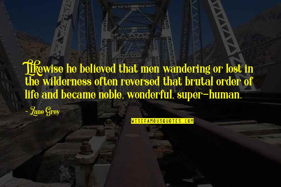 Super Wonderful Quotes By Zane Grey: Likewise he believed that men wandering or lost
