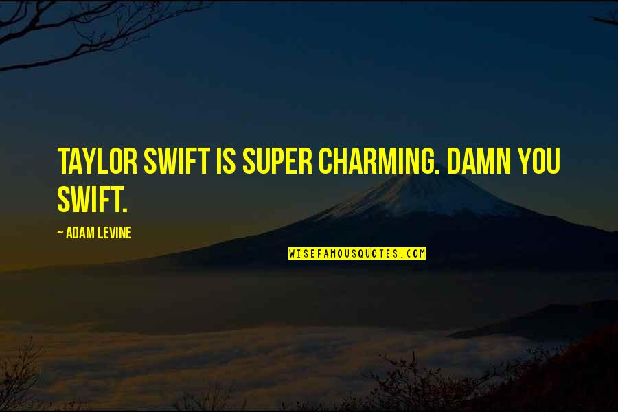 Super You Quotes By Adam Levine: Taylor Swift is super charming. Damn you Swift.