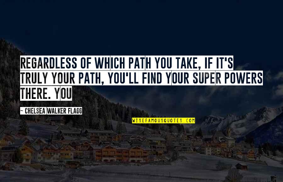 Super You Quotes By Chelsea Walker Flagg: Regardless of which path you take, if it's