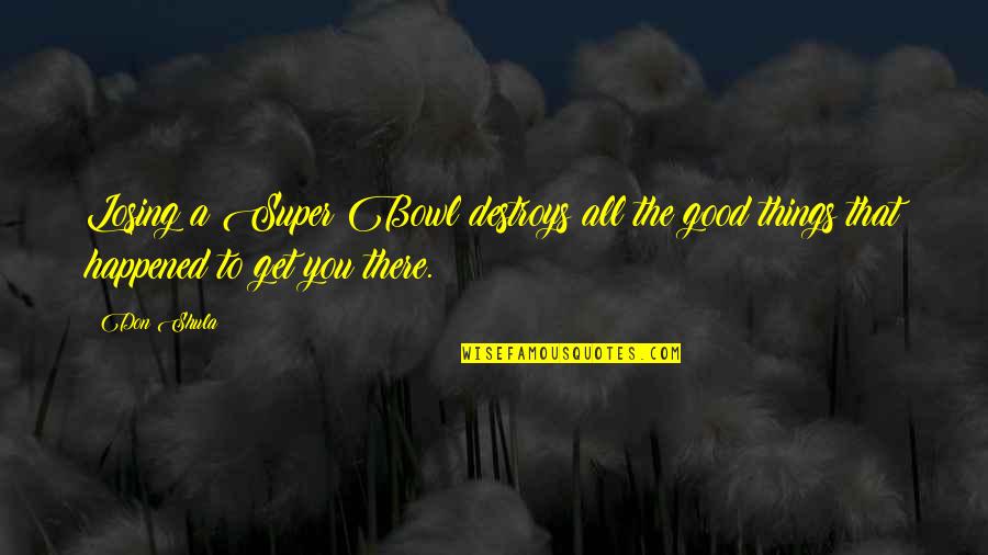 Super You Quotes By Don Shula: Losing a Super Bowl destroys all the good