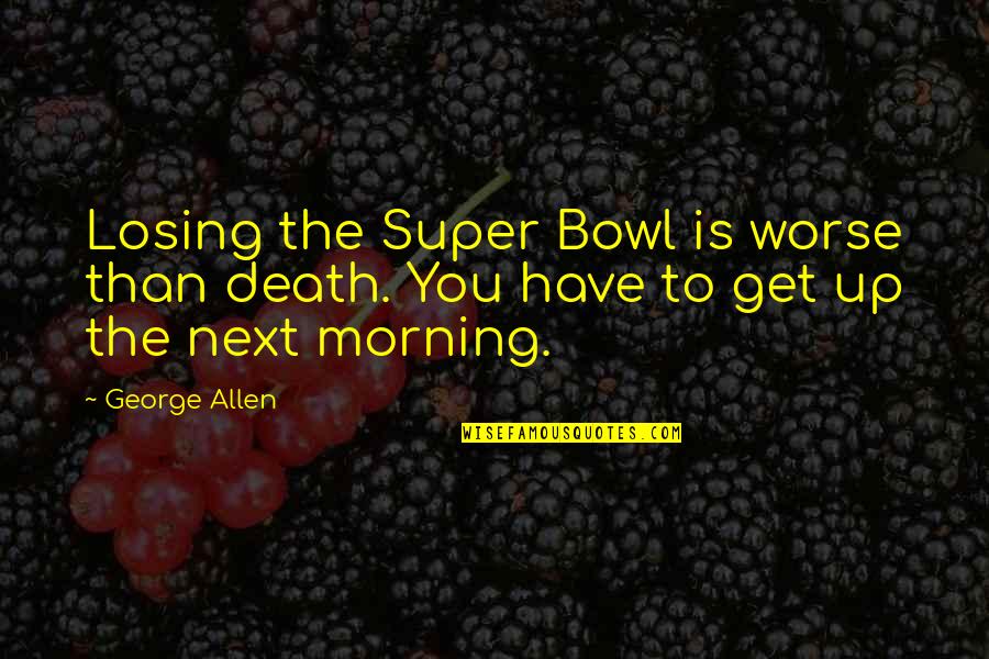 Super You Quotes By George Allen: Losing the Super Bowl is worse than death.