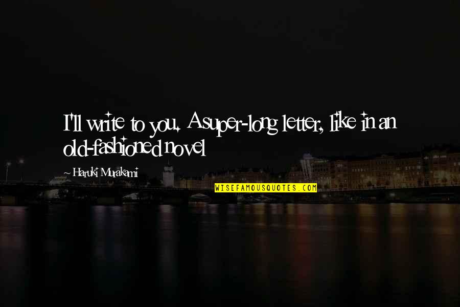 Super You Quotes By Haruki Murakami: I'll write to you. A super-long letter, like