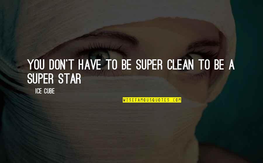 Super You Quotes By Ice Cube: You don't have to be super clean to
